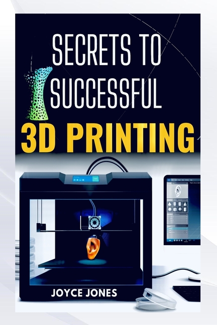 Secrets to Successful 3D Printing