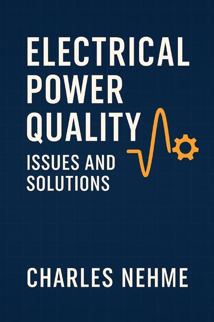 Electrical Power Quality Issues and Solutions: Understanding Disturbances, Standards, and Practical 