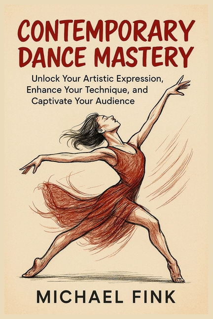 Contemporary Dance Mastery: Unlock Your Artistic Expression, Enhance Your Technique, and Captivate Y