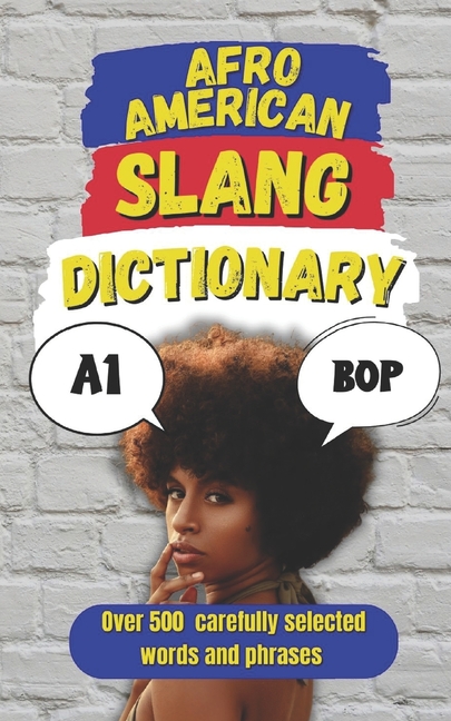 Afro American Slang Dictionary: 500 Words That Bring the Culture, the Flavor, and the Real Talk
