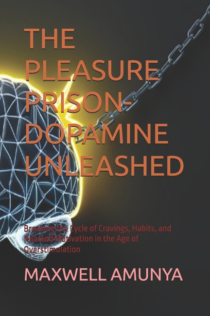 Pleasure Prison-Dopamine Unleashed: Breaking the Cycle of Cravings, Habits, and Hijacked Motivation 