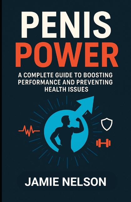 Penis Power: A Complete Guide to Boosting Performance and Preventing Health Issues