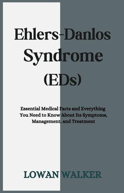 Ehlers-Danlos Syndrome (EDS): Essential Medical Facts and Everything You Need to Know About Its Symp