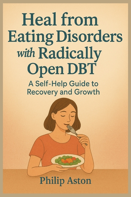 Heal from Eating Disorders Using Radically Open DBT: A Self-Help Guide to Recovery and Growth