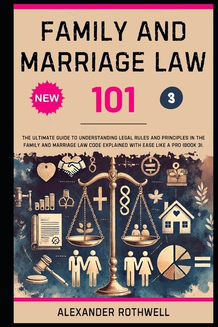 Family And Marriage Law 101: The Ultimate Guide to Understanding Legal Rules and Principles in the F