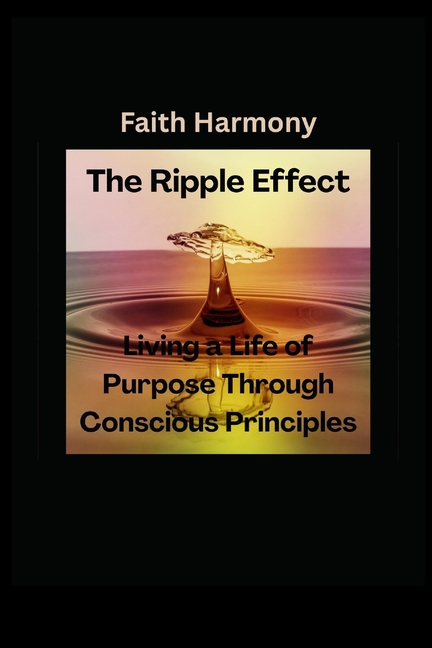 Ripple Effect: Living a Life of Purpose Through Conscious Principles