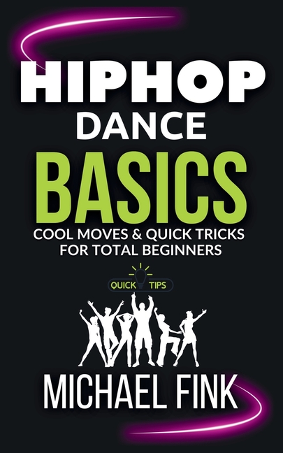 Hip Hop Dance Basics: Cool Moves & Quick Tricks for Total Beginners