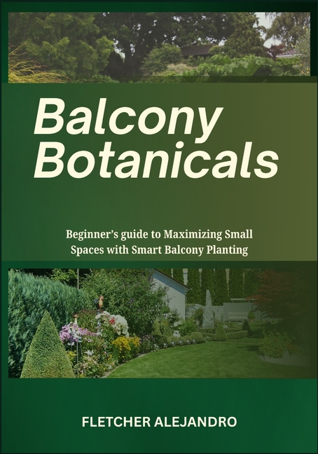 Balcony Botanicals: Beginner's guide to Maximizing Small Spaces with Smart Balcony Planting