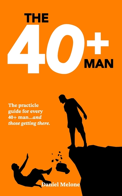 40+ Man: The quick and easy guide for every 40+ man and those getting there.
