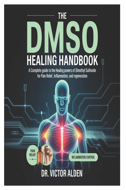 DMSO Healing Handbook: A Complete Guide to the Healing Powers of Dimethyl Sulfoxide for Pain Relief,