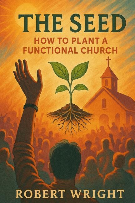 Seed: How to Plant a Functional Church