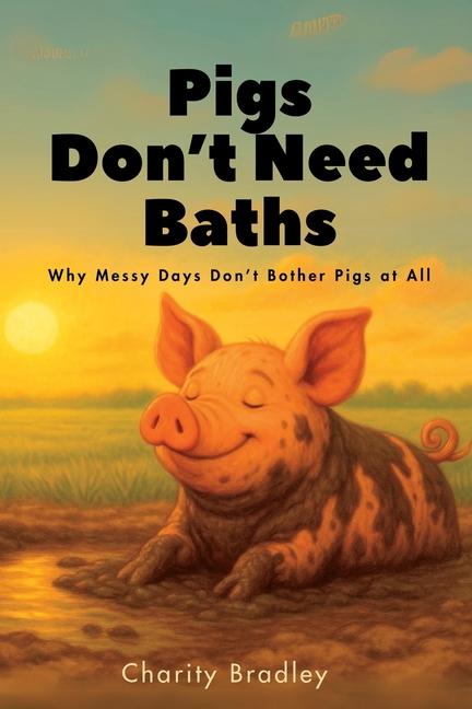 Pigs Don't Need Baths: Why Messy Days Don't Bother Pigs At All