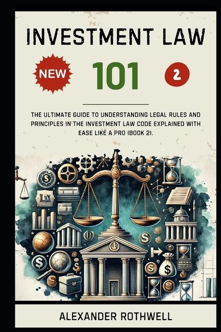 Investment Law 101: The Ultimate Guide to Understanding Legal Rules and Principles in the Investment