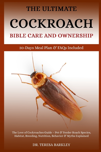 Cockroach Bible Care and Ownership: The Love of Cockroaches Guide - Pet & Feeder Roach Species, Habi