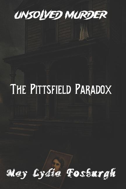 Unsolved Murder of May Lydia Fosburgh: The Pittsfield Paradox into a Family's Darkest Secret in 1900