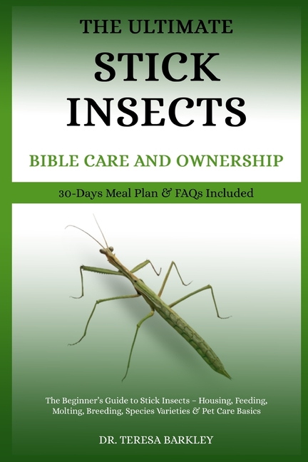 Ultimate Stick Insects Bible Care and Ownership: The Beginner's Guide to Stick Insects - Housing, Fe