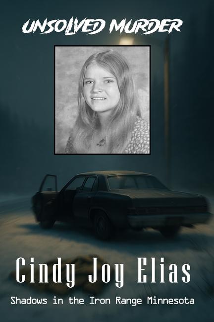 Unsolved Murder of Cindy Joy Elias: Shadows in the Iron Range into Minnesota's Coldest Cold Case