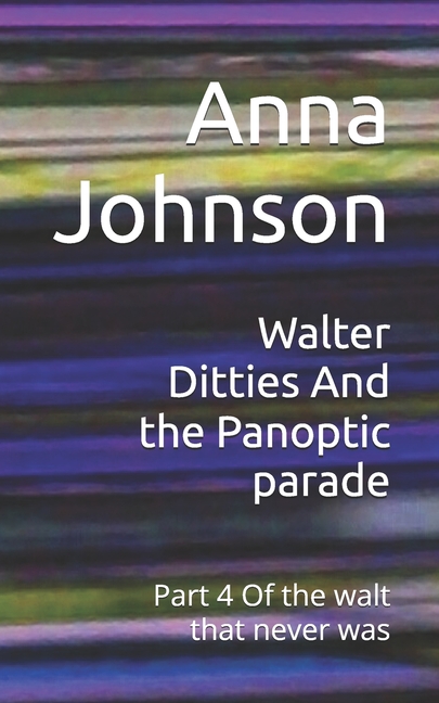 Walter Ditties And the Panoptic parade: Part 4 Of the walt that never was