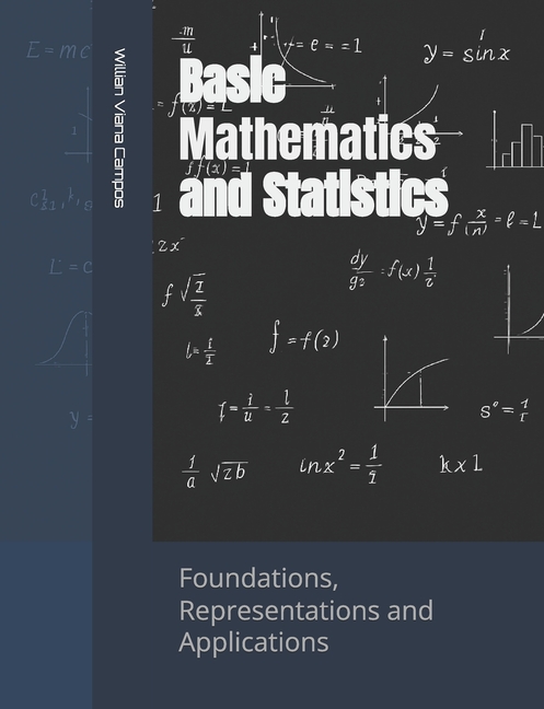 Basic Mathematics and Statistics: Foundations, Representations and Applications