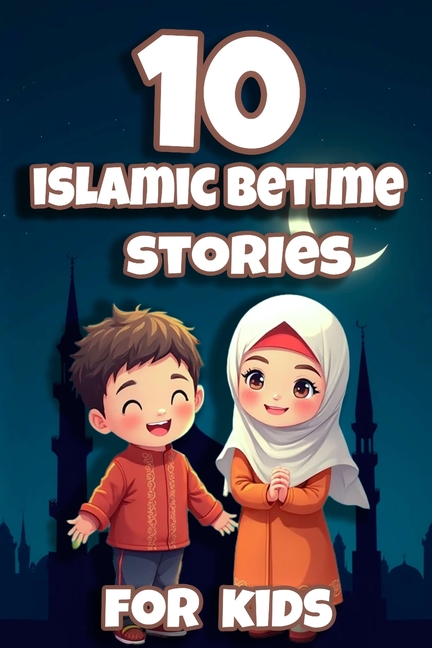 10 Amazing Islamic Stories for Kids: Beautiful Lessons from Quran About Prophets, Faith, and Miracle