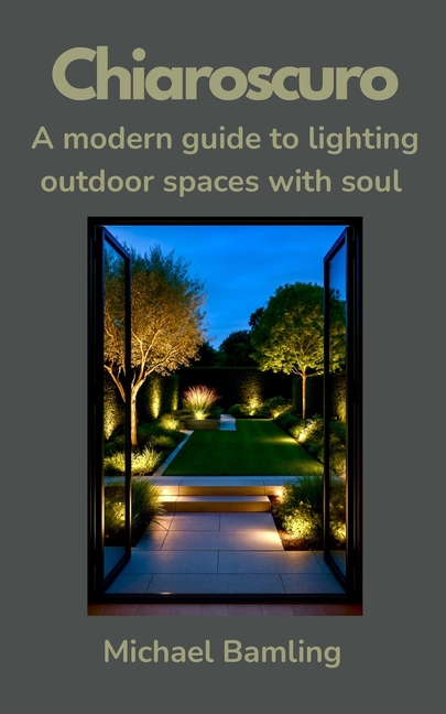 Chiaroscuro - A modern guide to lighting outdoor spaces with soul: A designer's guide to the emotion