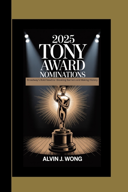 2025 Tony's Award Nominations: : Broadway's Bold NewEra, Breaking Barriers and Making History Breaki