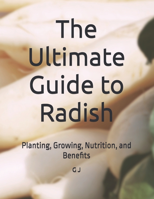 Ultimate Guide to Radish: Planting, Growing, Nutrition, and Benefits