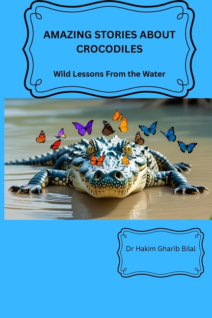 Amazing Stories about Crocodiles: wild Lessons from the Water