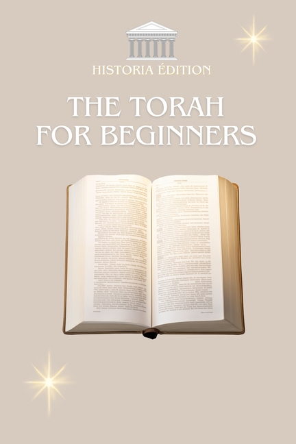 Torah for Beginners: Understanding the Foundations of Judaism Easily and Quickly
