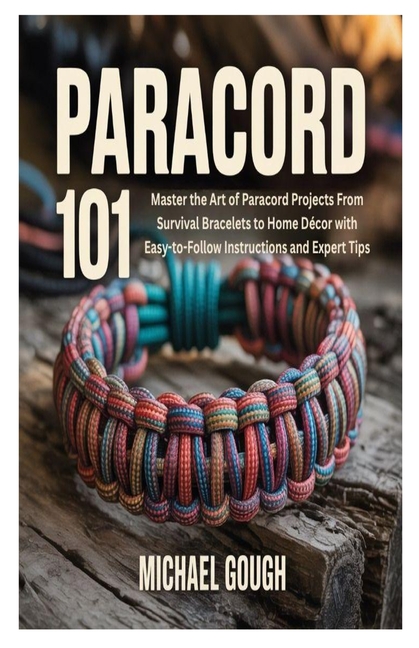 Paracord 101: Master the Art of Paracord Projects From Survival Bracelets to Home Décor with Easy-to