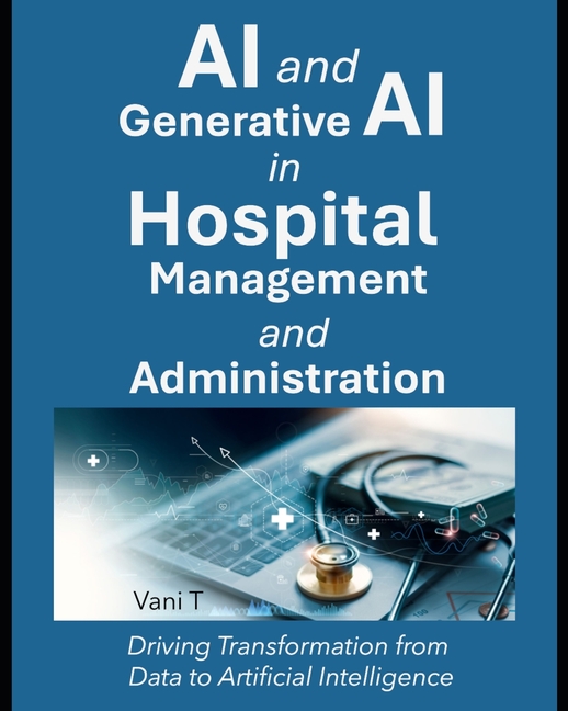 AI and Generative AI in Hospital Management and Administration: : Driving Transformation from Data t