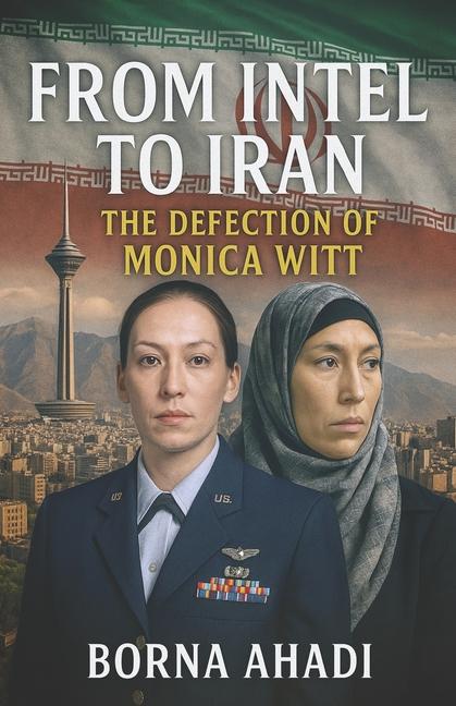 From Intel to Iran: The Defection of Monica Witt
