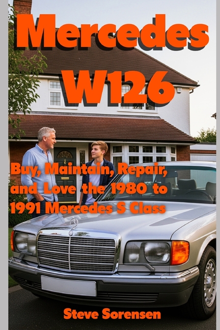 Mercedes W126: Buy, Maintain, Repair, and Love the 1980 to 1991 Mercedes S Class