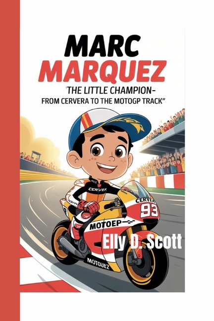 Marc Marquez: The Little Champion-From Cervera to the MotoGP Track