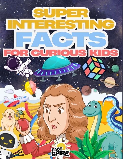 Fact Spire: Super Interesting Facts for Curious Kids: Discover 600+ Mind-Blowing Fun Facts about Wei