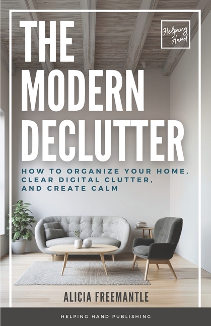 Modern Declutter: A Mindful Approach to Decluttering Your Home, Simplifying Your Life, and Finding B