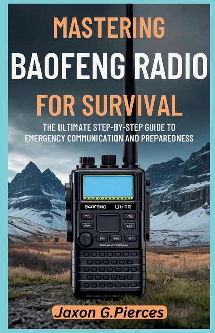 Mastering Baofeng Radio for Survival: The Ultimate Step-by-Step Guide to Emergency Communication and