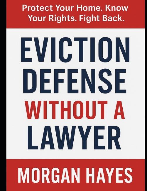 Eviction Defense Without a Lawyer: Protect Your Home. Know Your Rights. Fight Back.