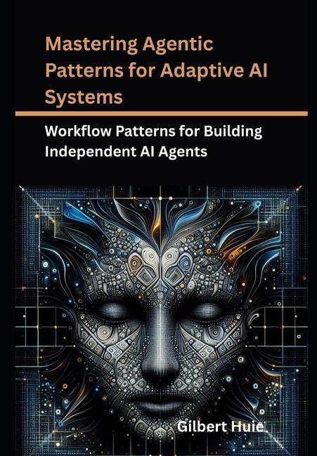 Mastering Agentic Patterns for Adaptive AI Systems: Workflow Patterns for Building Independent AI Ag