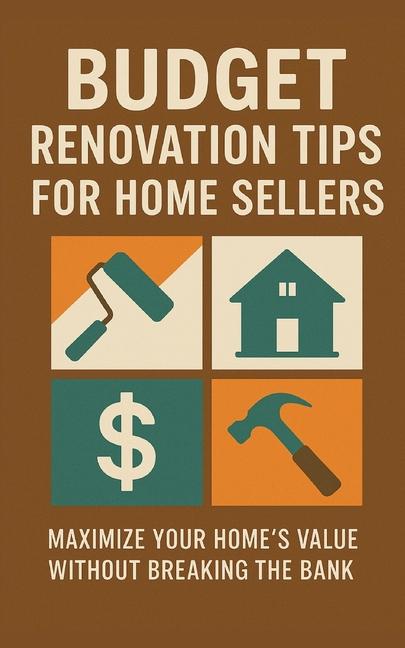 Budget Renovation Tips for Home Sellers: Maximize Your Home's Value Without Breaking the Bank