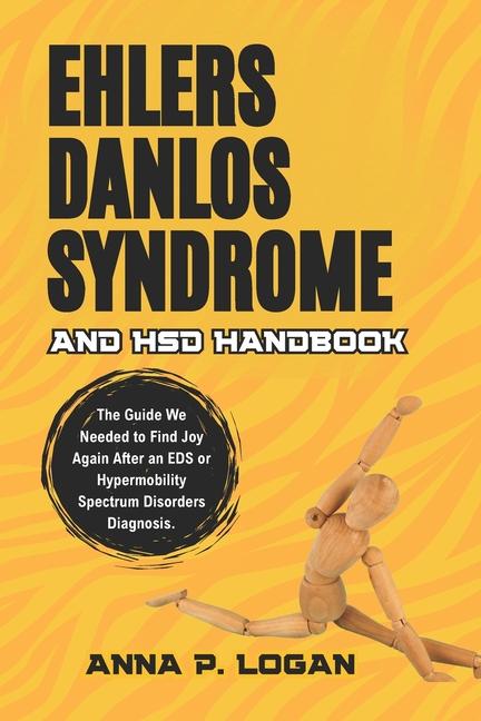 Ehlers Danlos Syndrome and HSD Handbook: The Guide We Needed to Find Joy Again After an EDS or Hyper