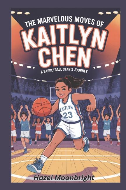 Marvelous Moves of Kaitlyn Chen: A Basketball Star's Journey