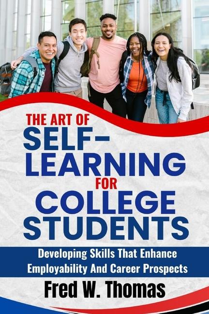 Art of Self Learning for College students: Developing skills that enhance employability and career p