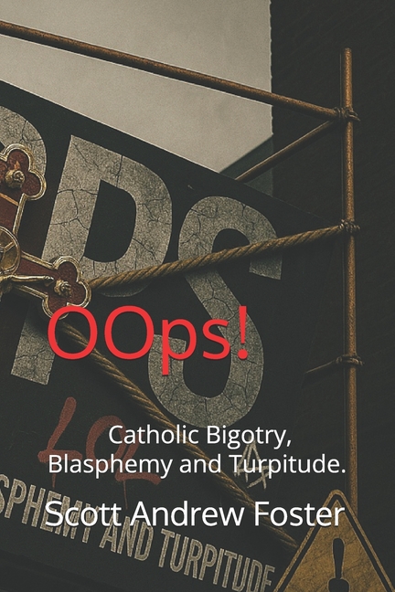 OOps!: Catholic Bigotry, Blasphemy and Turpitude.