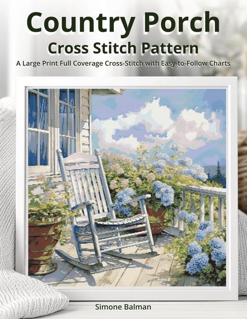 Country Porch Cross Stitch Pattern: A Large Print Full Coverage Cross-Stitch with Easy-to-Follow Cha