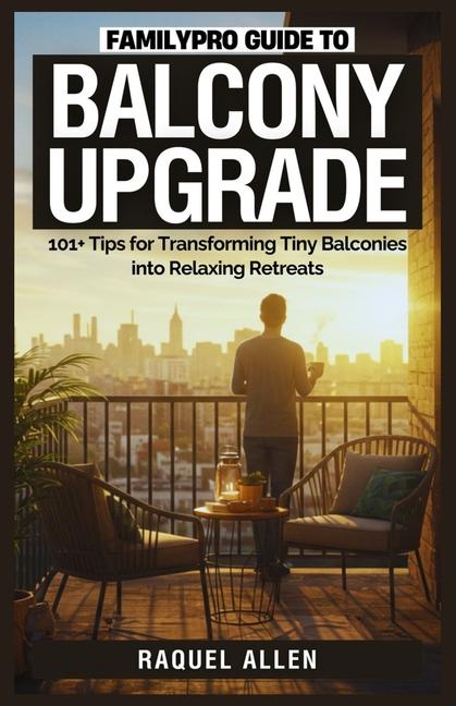 FamilyPro Guide to Balcony Upgrade: 101+ Tips for Transforming Tiny Balconies into Relaxing Retreats