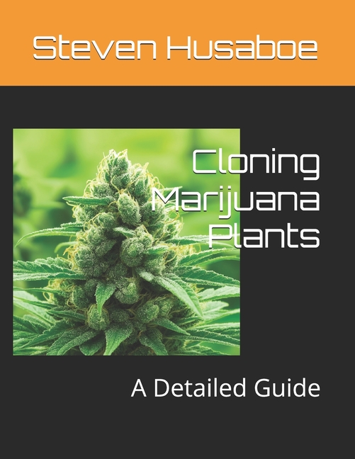 Cloning Marijuana Plants: A Detailed Guide