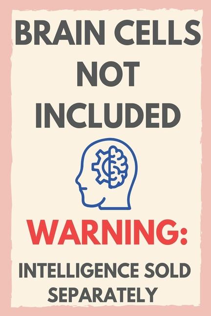 Brain Cells Not Included: Warning: Intelligence sold separately