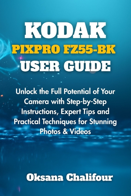 Kodak Pixpro Fz55-Bk User Guide: Unlock the Full Potential of Your Camera with Step-by-Step Instruct