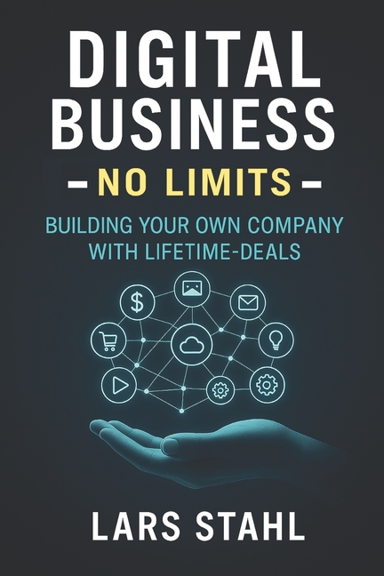 Digital Business - No Limits: Building your own Company with Lifetime-Deals